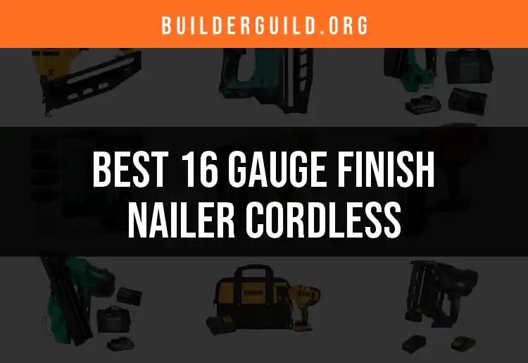 11 Best 16 Gauge Cordless Finish Nailers for Your Projects
