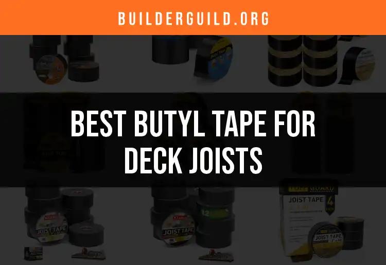 11 Best Butyl Tapes for Deck Joists You Need to Consider