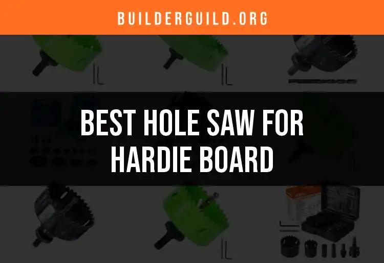 11 Best Hole Saws for Hardie Board You Should Consider