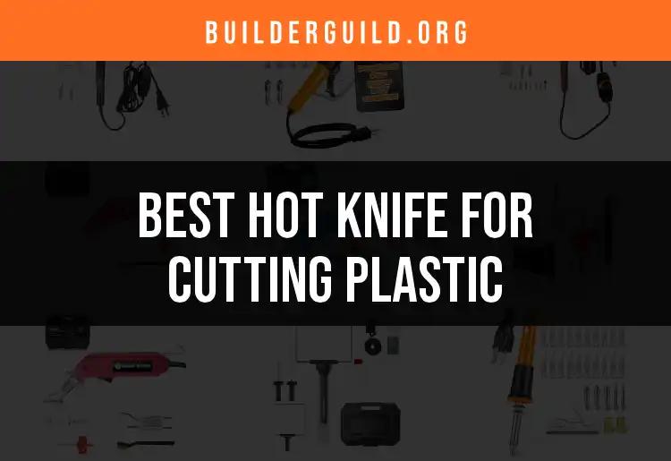14 Best Hot Knives for Cutting Plastic Efficiently