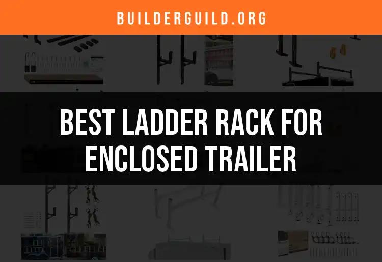 Top 10 Ladder Racks for Enclosed Trailers Uncovered