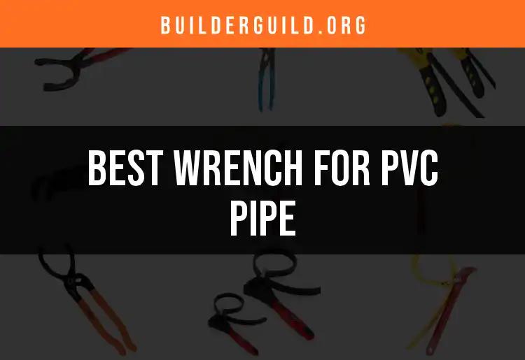 12 Essential Wrenches for PVC Pipe: Our Top Picks